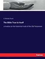 The Bible True to Itself:a treatise on the historical truth of the Old Testament