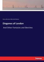 Diogenes of London:And Other Fantasies and Sketches