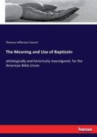 The Meaning and Use of Baptizein:philologically and historically investigated, for the American Bible Union