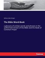The Bible Word-Book:a glossary of archaic words and phrases in the authorised version of the Bible and the Book of Common Prayer