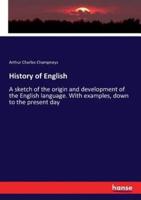 History of English :A sketch of the origin and development of the English language. With examples, down to the present day