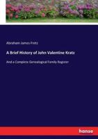 A Brief History of John Valentine Kratz :And a Complete Genealogical Family Register