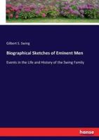 Biographical Sketches of Eminent Men :Events in the Life and History of the Swing Family