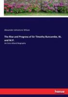 The Rise and Progress of Sir Timothy Buncombe, Kt. and M.P.:An Extra-Moral Biography