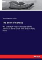 The Book of Genesis:the common version revised for the American Bible union with explanatory notes