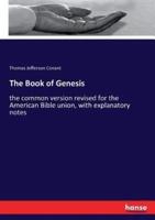 The Book of Genesis:the common version revised for the American Bible union, with explanatory notes
