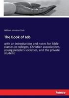 The Book of Job:with an introduction and notes for Bible classes in colleges, Christian associations, young people's societies, and the private student
