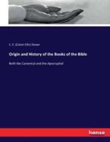 Origin and History of the Books of the Bible:Both the Canonical and the Apocryphal