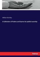 A Collection of Psalms and hymns for publick worship