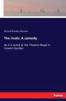 The rivals: A comedy:As it is acted at the Theatre-Royal in Covent-Garden