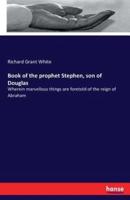 Book of the prophet Stephen, son of Douglas:Wherein marvellous things are foretold of the reign of Abraham