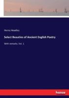 Select Beauties of Ancient English Poetry :With remarks. Vol. 1