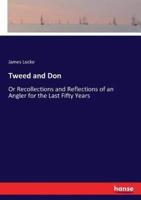 Tweed and Don:Or Recollections and Reflections of an Angler for the Last Fifty Years
