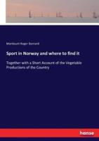Sport in Norway and where to find it:Together with a Short Account of the Vegetable Productions of the Country