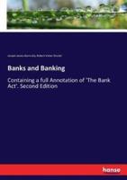 Banks and Banking:Containing a full Annotation of 'The Bank Act'. Second Edition