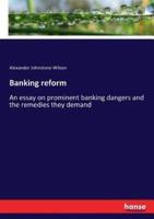 Banking reform:An essay on prominent banking dangers and the remedies they demand