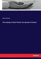 The writings of Saint Patrick, the Apostle of Ireland