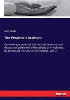 The Preacher's Assistant:Containing a series of the texts of sermons and discourses published either singly or in volumes, by divines of the Church of England. Vol. 2