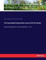 The Annotated Corporation Laws of All the States:generally applicable to stock corporation - Vol. 1