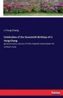 Celebration of the Seventieth Birthday of Li Hung-Chang:grand secretary, viceroy of Chihli, Imperial commissioner for northern trade