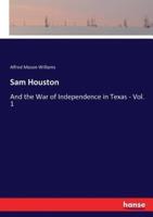 Sam Houston:And the War of Independence in Texas - Vol. 1