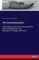 The Commemoration:of the fifty years of the Reverend Dr. John Andrews Harris as minister-in-charge and rector