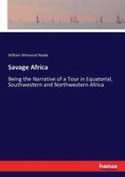 Savage Africa:Being the Narrative of a Tour in Equatorial, Southwestern and Northwestern Africa
