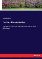 The life of Martin Luther:Translated from the German and edited by G.F. Behringer