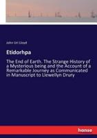 Etidorhpa:The End of Earth. The Strange History of a Mysterious being and the Account of a Remarkable Journey as Communicated in Manuscript to Llewellyn Drury