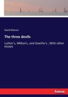 The three devils:Luther's, Milton's, and Goethe's ; With other essays
