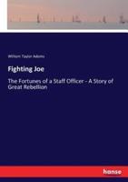 Fighting Joe:The Fortunes of a Staff Officer - A Story of Great Rebellion