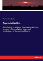Aryan civilization:Its religious origin and its progress with an account of the religion, laws, and institutions of Greece and Rome