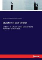 Education of Deaf Children:Evidence of Edward Miner Gallaudet and Alexander Graham Bell
