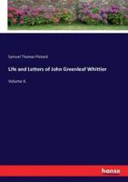 Life and Letters of John Greenleaf Whittier:Volume II.