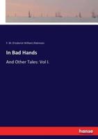 In Bad Hands:And Other Tales: Vol I.
