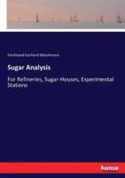 Sugar Analysis:For Refineries, Sugar-Houses, Experimental Stations
