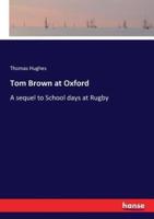 Tom Brown at Oxford:A sequel to School days at Rugby