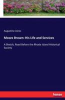Moses Brown: His Life and Services:A Sketch, Read Before the Rhode Island Historical Society