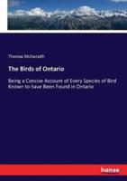 The Birds of Ontario:Being a Concise Account of Every Species of Bird Known to have Been Found in Ontario