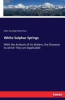 White Sulphur Springs:With the Analysis of its Waters, the Diseases to which They are Applicable