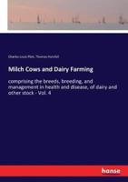 Milch Cows and Dairy Farming:comprising the breeds, breeding, and management in health and disease, of dairy and other stock - Vol. 4