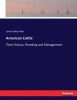 American Cattle:Their History, Breeding and Management
