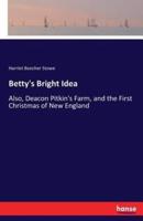 Betty's Bright Idea:Also, Deacon Pitkin's Farm, and the First Christmas of New England