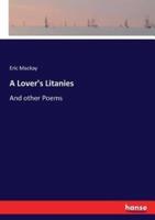 A Lover's Litanies:And other Poems