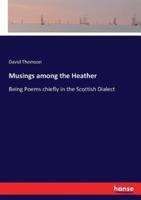 Musings among the Heather:Being Poems chiefly in the Scottish Dialect