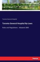 Toronto General Hospital By-Laws:Rules and Regulations - Adopted 1895