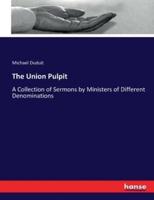 The Union Pulpit:A Collection of Sermons by Ministers of Different Denominations