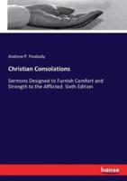 Christian Consolations:Sermons Designed to Furnish Comfort and Strength to the Afflicted. Sixth Edition