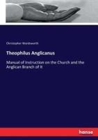 Theophilus Anglicanus:Manual of Instruction on the Church and the Anglican Branch of It