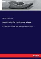 Royal Praise for the Sunday School:A Collection of New and Selected Gospel Songs